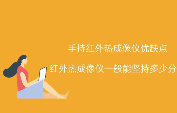 手持红外热成像仪优缺点 红外热成像仪一般能坚持多少分钟？